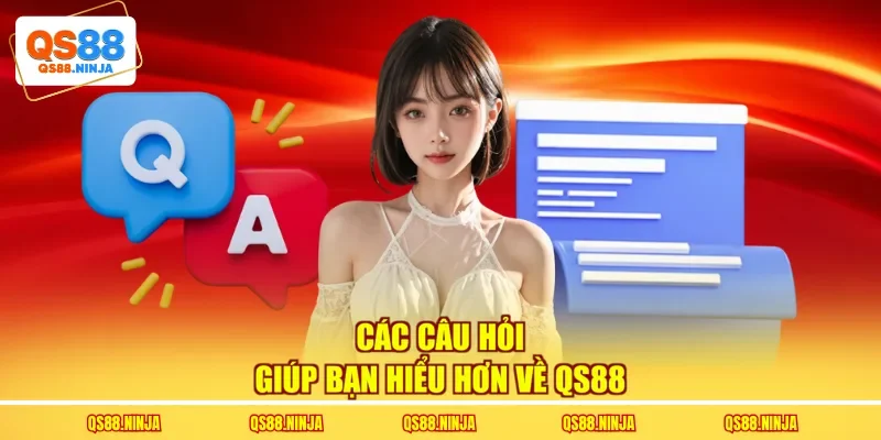 Các câu hỏi giúp bạn hiểu hơn về QS88