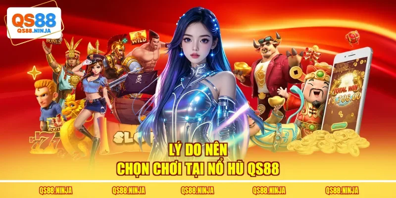 Lý do nên chọn chơi tại nổ hũ Qs88