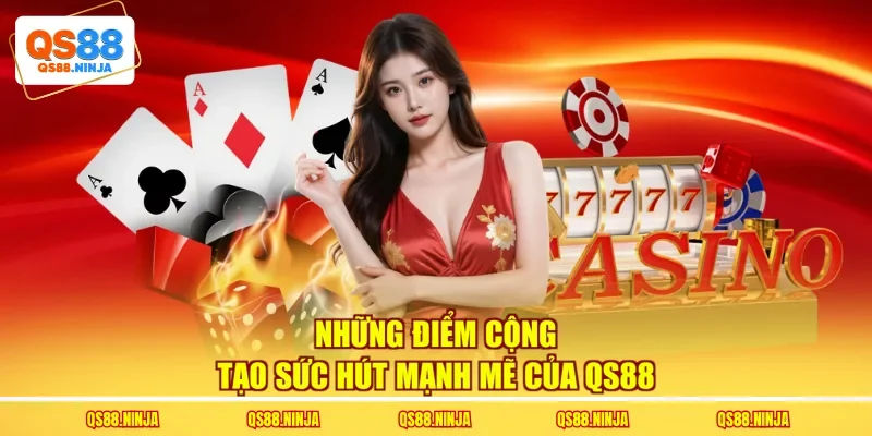 Những điểm cộng tạo sức hút mạnh mẽ của QS88 