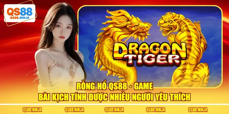 Rồng Hổ QS88 - Game Bài Kịch Tính Được Nhiều Người Yêu Thích